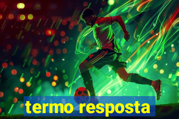 termo resposta